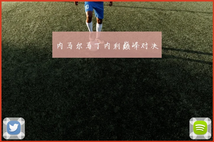 内马尔马丁内利巅峰对决