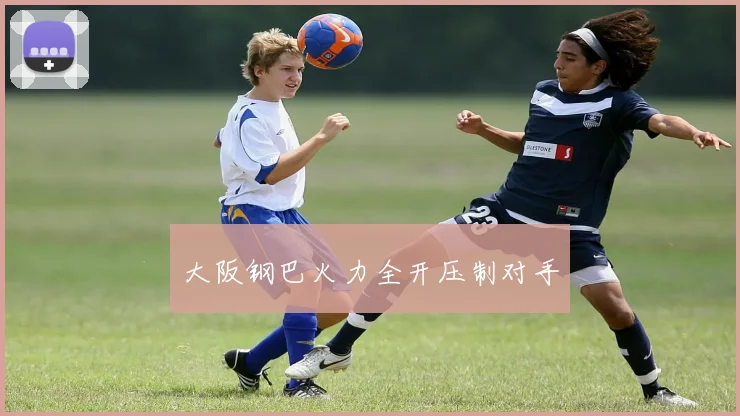 大阪钢巴火力全开压制对手