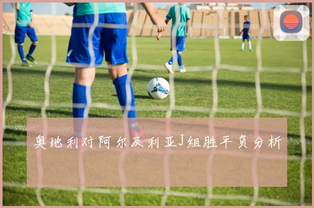 奥地利对阿尔及利亚J组胜平负分析