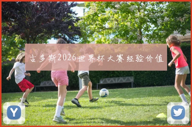 古多斯2026世界杯大赛经验价值