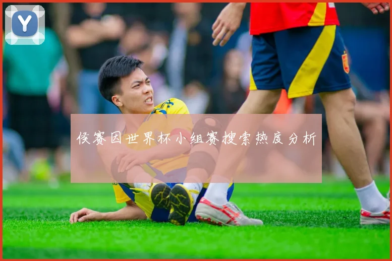 侯赛因世界杯小组赛搜索热度分析